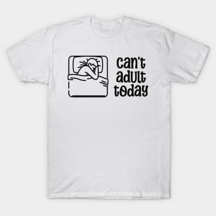 Can't Adult Today T-shirt, Funny Tee Saying, Funny and Sarcastic Shirt T-Shirt